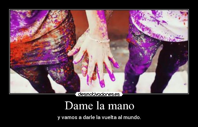 Dame la mano - y vamos a darle la vuelta al mundo.