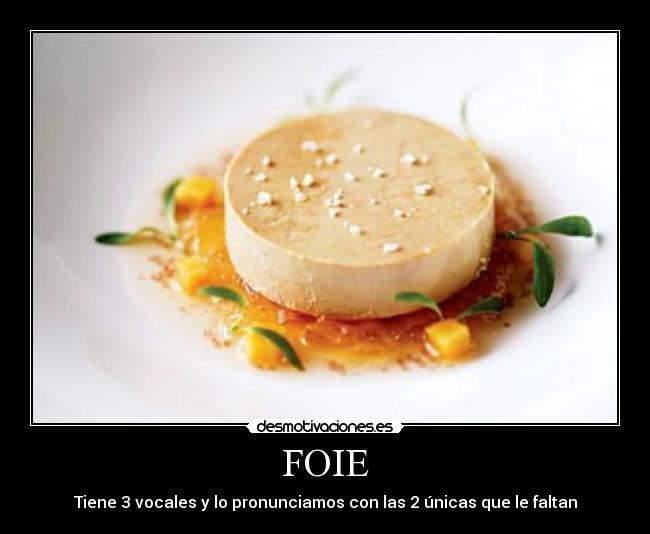 FOIE - Tiene 3 vocales y lo pronunciamos con las 2 únicas que le faltan