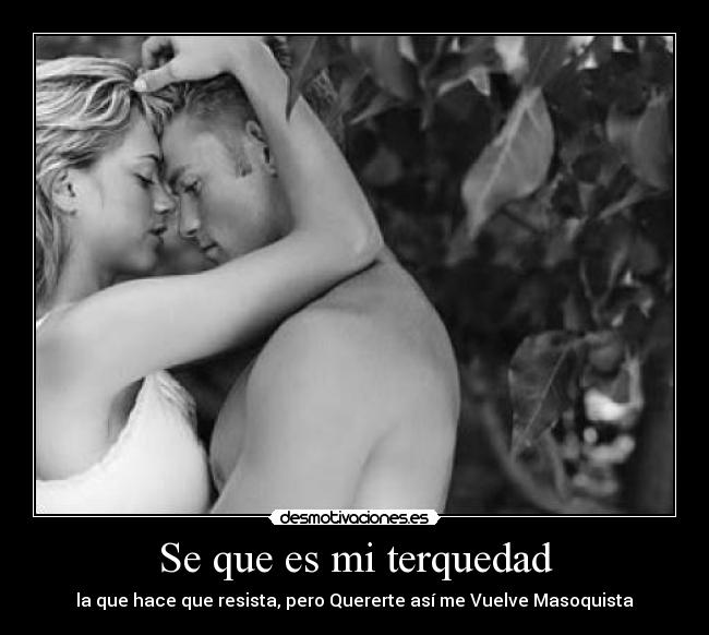 Se que es mi terquedad -