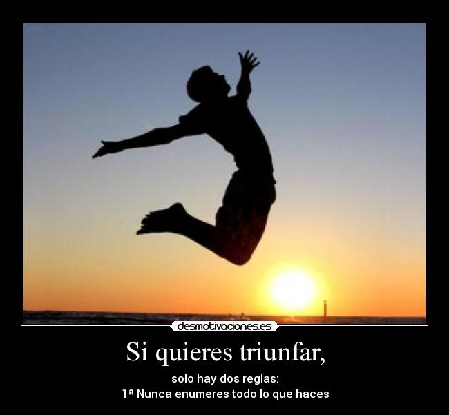Si quieres triunfar, -