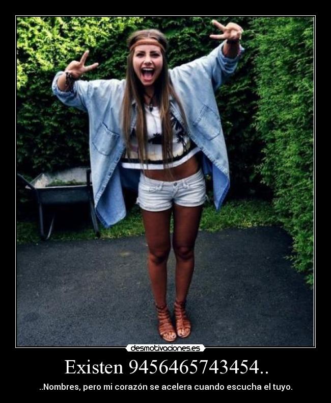 Existen 9456465743454.. - ..Nombres, pero mi corazón se acelera cuando escucha el tuyo.