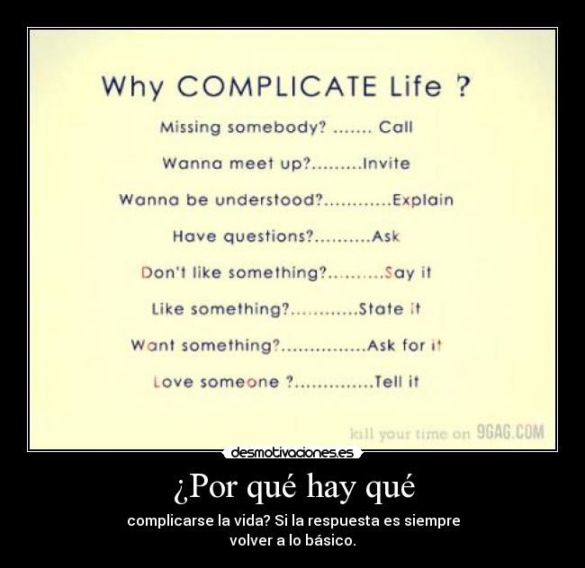 ¿Por qué hay qué - complicarse la vida? Si la respuesta es siempre
volver a lo básico.