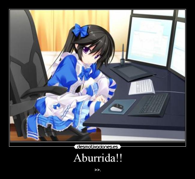 Aburrida!! - >>.