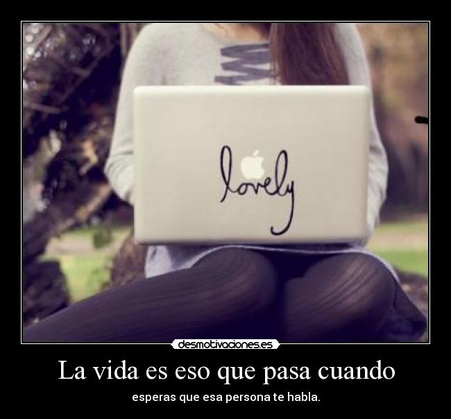 La vida es eso que pasa cuando - 
