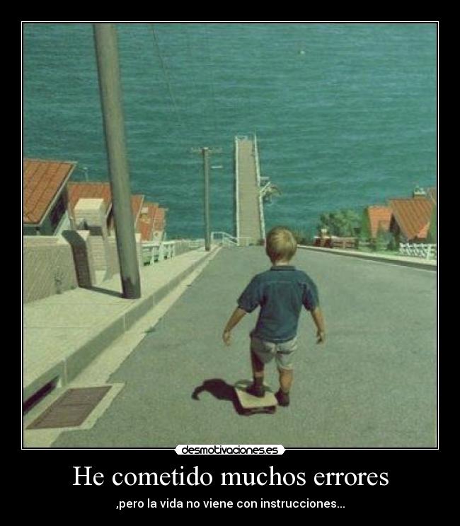 He cometido muchos errores - ,pero la vida no viene con instrucciones...