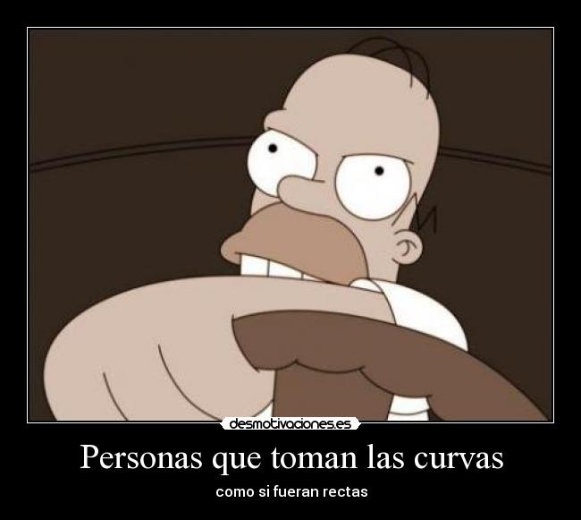 carteles homero simpson personas toman curvas como fueran rectas desmotivaciones