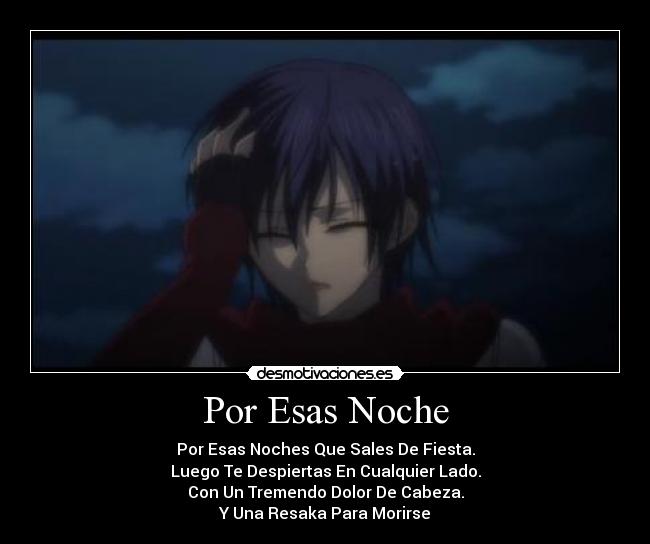 Por Esas Noche - Por Esas Noches Que Sales De Fiesta.
Luego Te Despiertas En Cualquier Lado.
Con Un Tremendo Dolor De Cabeza.
Y Una Resaka Para Morirse