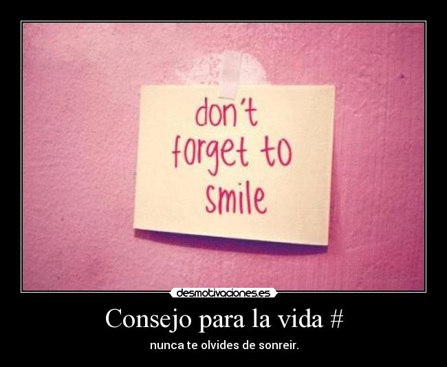 Consejo para la vida # - nunca te olvides de sonreir.