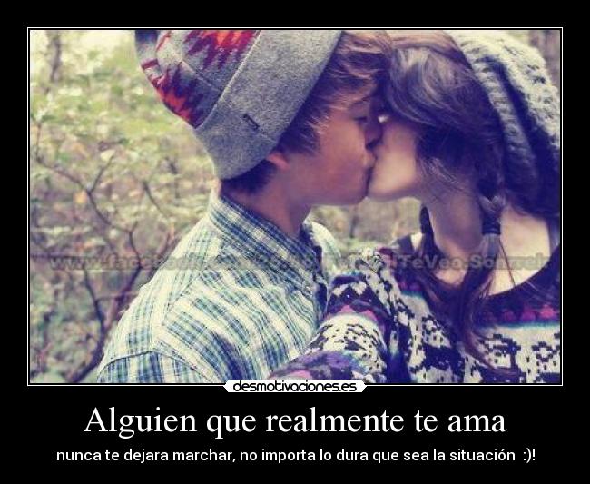 Alguien que realmente te ama - nunca te dejara marchar, no importa lo dura que sea la situación ♥:)!