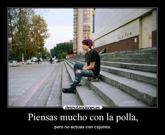 Piensas mucho con la polla, - 