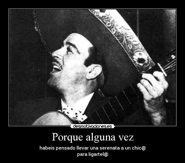 Porque alguna vez - habeis pensado llevar una serenata a un chic@
para ligartel@