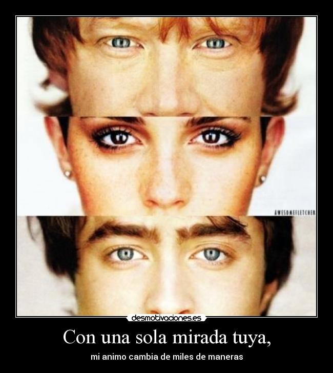 Con una sola mirada tuya, - mi animo cambia de miles de maneras