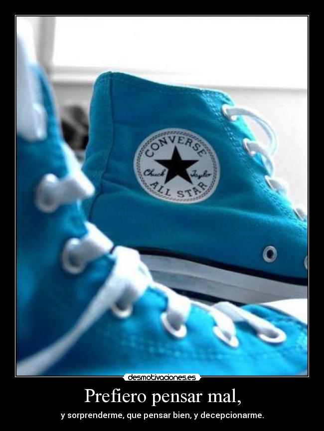 Prefiero pensar mal, -