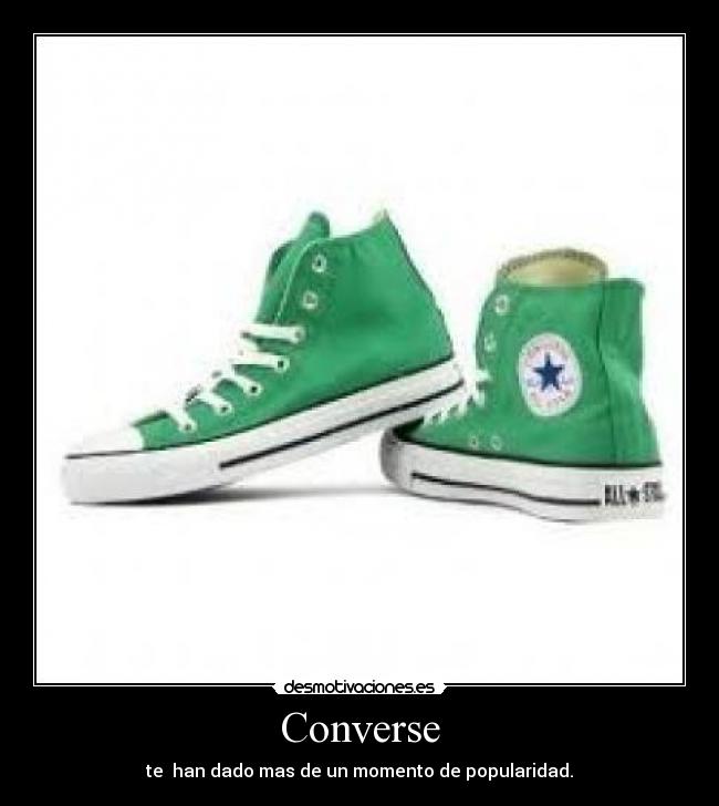 Converse - te han dado mas de un momento de popularidad.