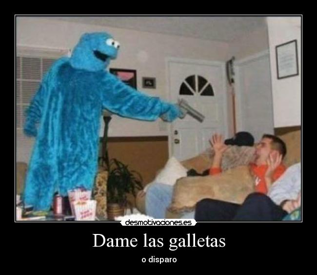Dame las galletas - o disparo