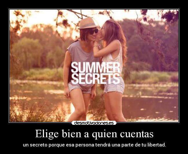 Elige bien a quien cuentas - un secreto porque esa persona tendrá una parte de tu libertad.