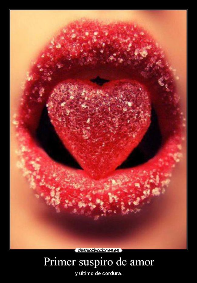 Primer suspiro de amor - y último de cordura.