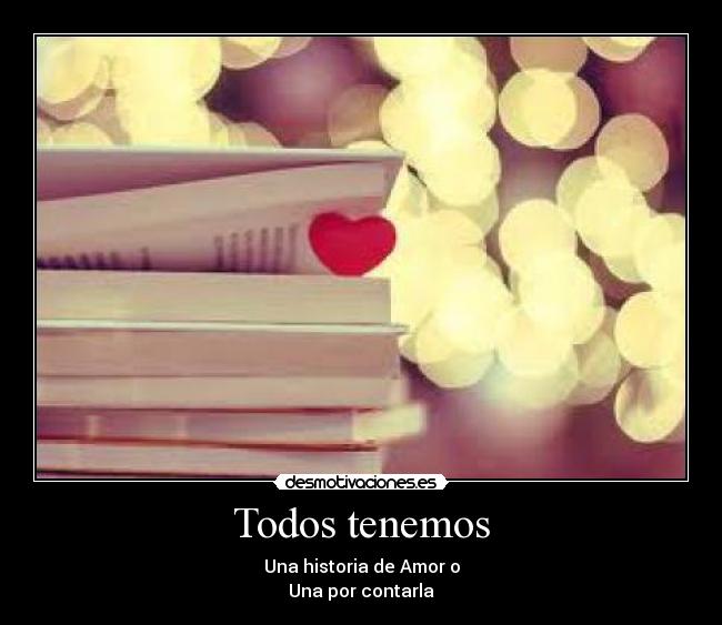 Todos tenemos - Una historia de Amor o
Una por contarla