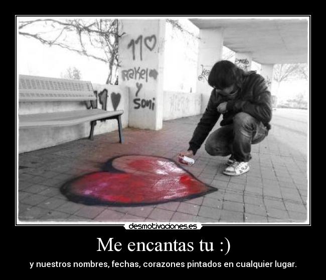 Me encantas tu :) -