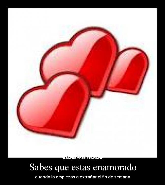 Sabes que estas enamorado - cuando la empiezas a extrañar el fin de semana