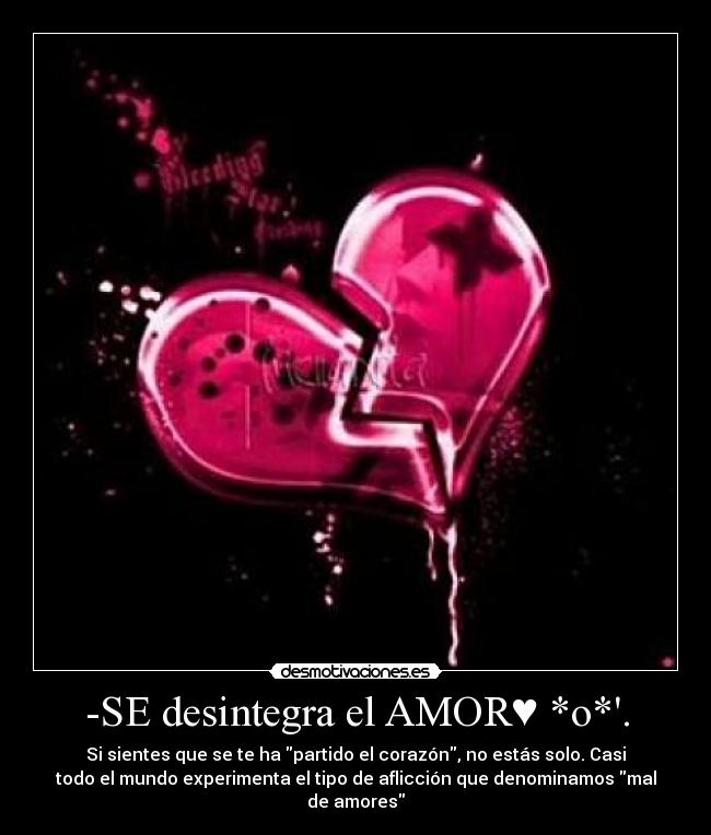 -SE desintegra el AMOR♥ *o*. - Si sientes que se te ha partido el corazón, no estás solo. Casi
todo el mundo experimenta el tipo de aflicción que denominamos mal
de amores