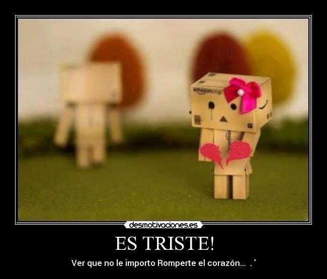 ES TRISTE! - Ver que no le importo Romperte el corazón... ♥.♥