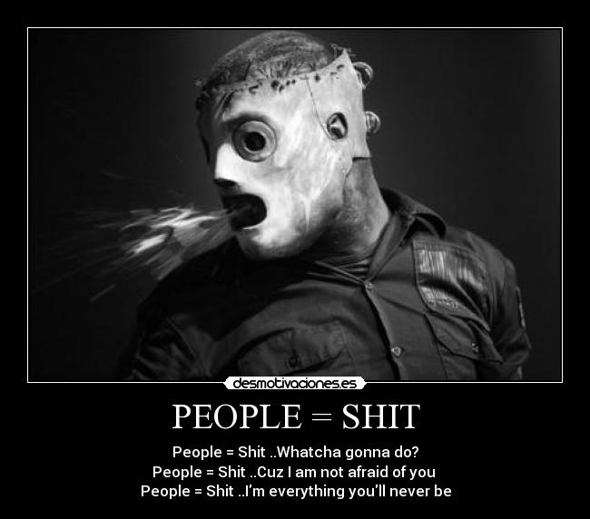 PEOPLE = SHIT -