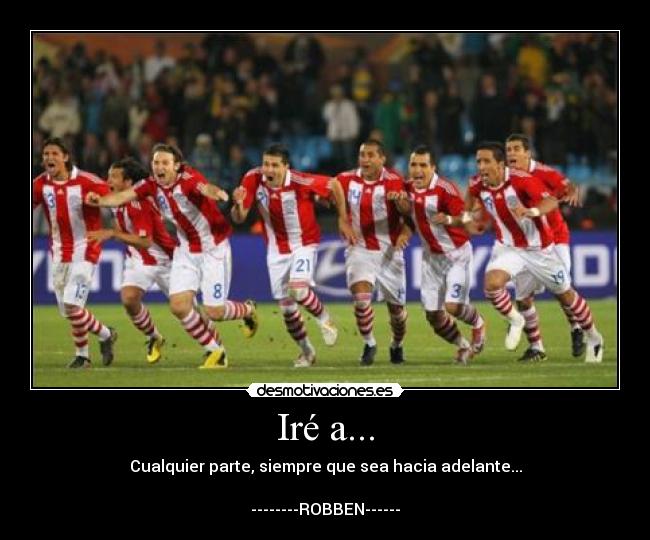 Iré a... - Cualquier parte, siempre que sea hacia adelante...

--------ROBBEN------