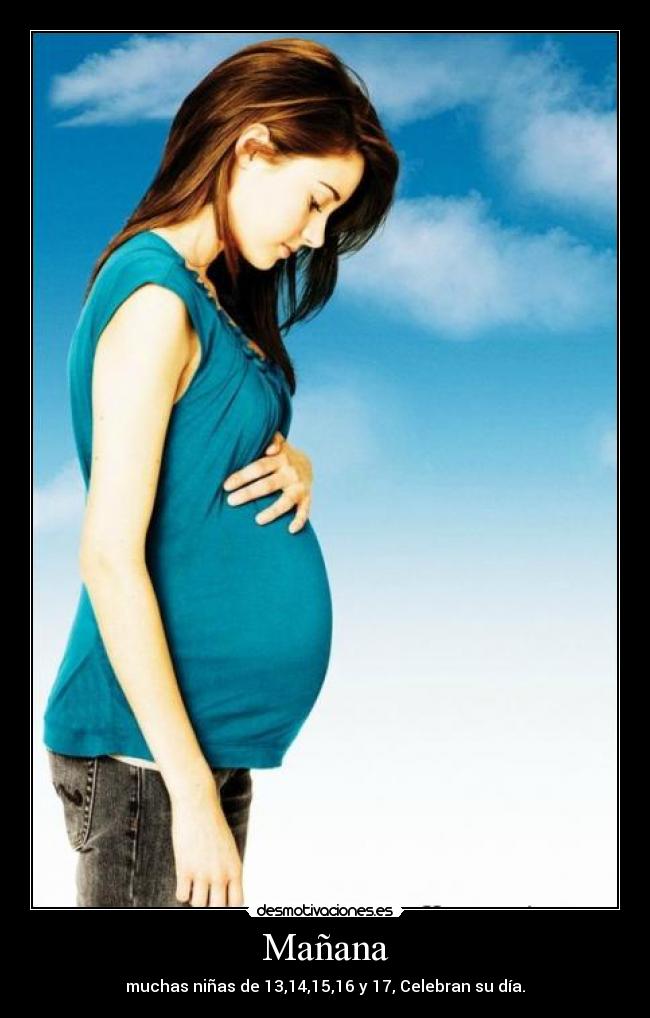 Mañana - muchas niñas de 13,14,15,16 y 17, Celebran su día.