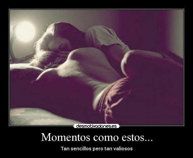 Momentos como estos... - Tan sencillos pero tan valiosos