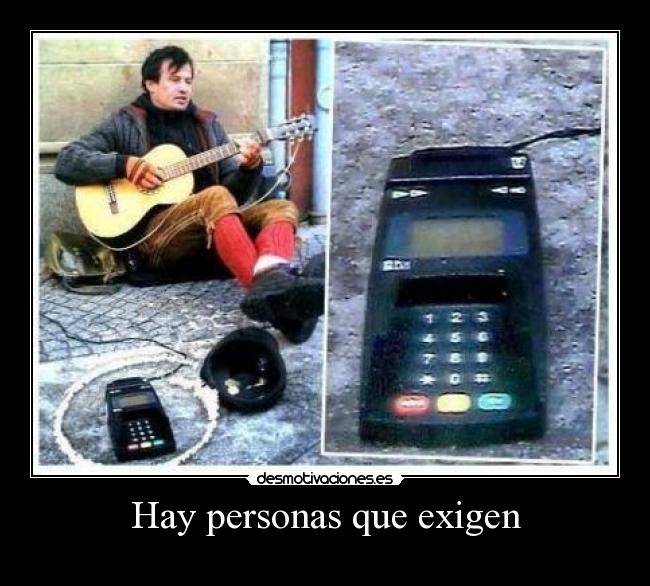 Hay personas que exigen -