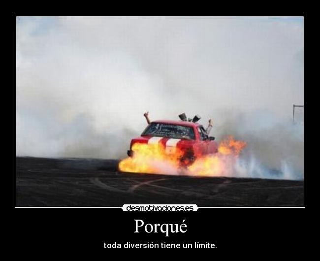 Porqué - toda diversión tiene un límite.