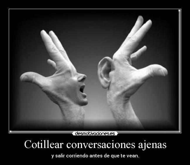 Cotillear conversaciones ajenas - y salir corriendo antes de que te vean.