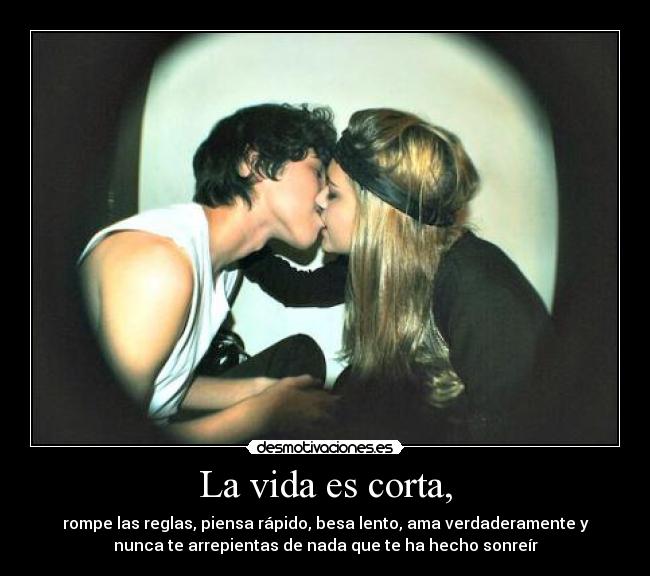 La vida es corta, - 