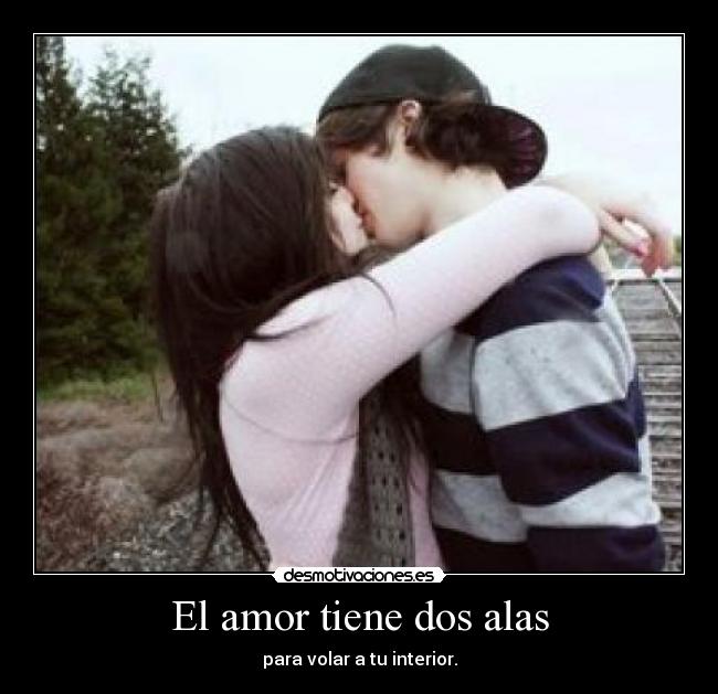 El amor tiene dos alas - para volar a tu interior.