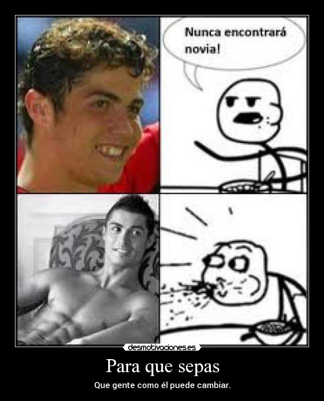 Para que sepas - Que gente como él puede cambiar.