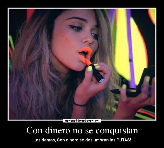 Con dinero no se conquistan - Las damas, Con dinero se deslumbran las PUTAS!