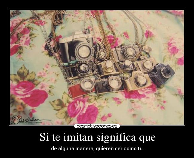 Si te imitan significa que - 