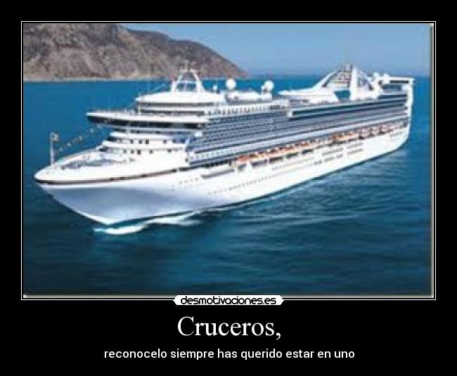 Cruceros, - reconocelo siempre has querido estar en uno