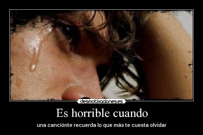 Es horrible cuando - una canciónte recuerda lo que más te cuesta olvidar