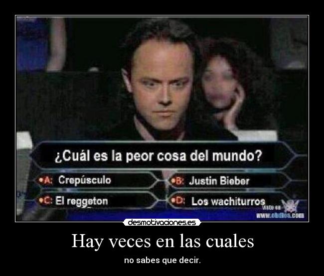 Hay veces en las cuales - no sabes que decir.