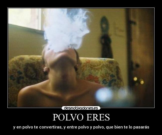 POLVO ERES - y en polvo te convertiras, y entre polvo y polvo, que bien te lo pasarás