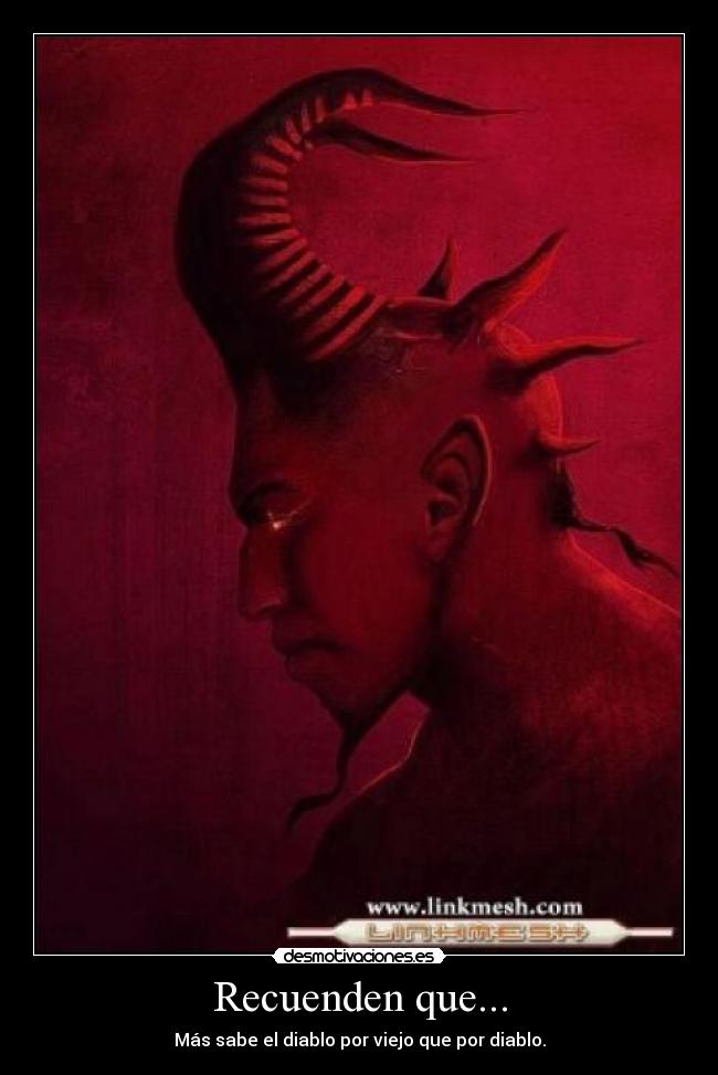 Recuenden que... - Más sabe el diablo por viejo que por diablo.