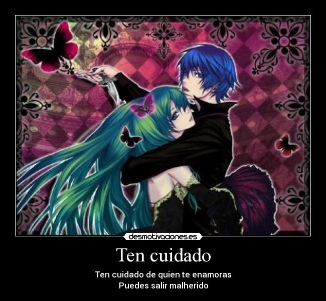 Ten cuidado - Ten cuidado de quien te enamoras
Puedes salir malherido