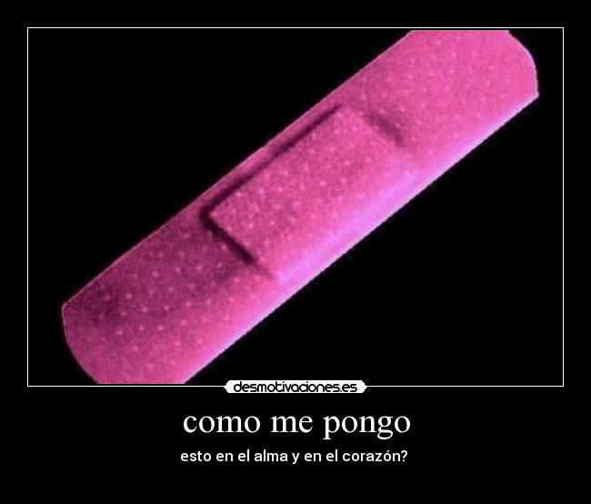 como me pongo - esto en el alma y en el corazón?