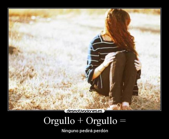Orgullo + Orgullo = - Ninguno pedirá perdón