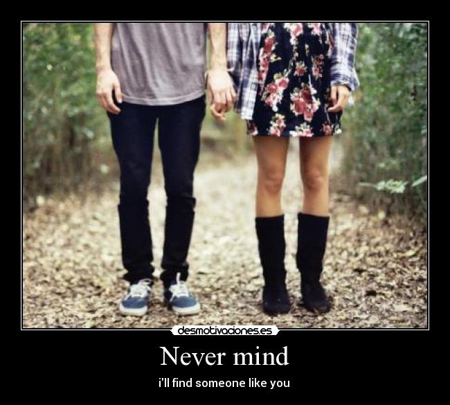 Never mind - ill find someone like you ♥