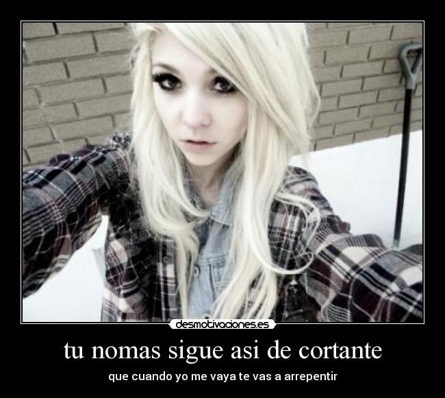 tu nomas sigue asi de cortante -