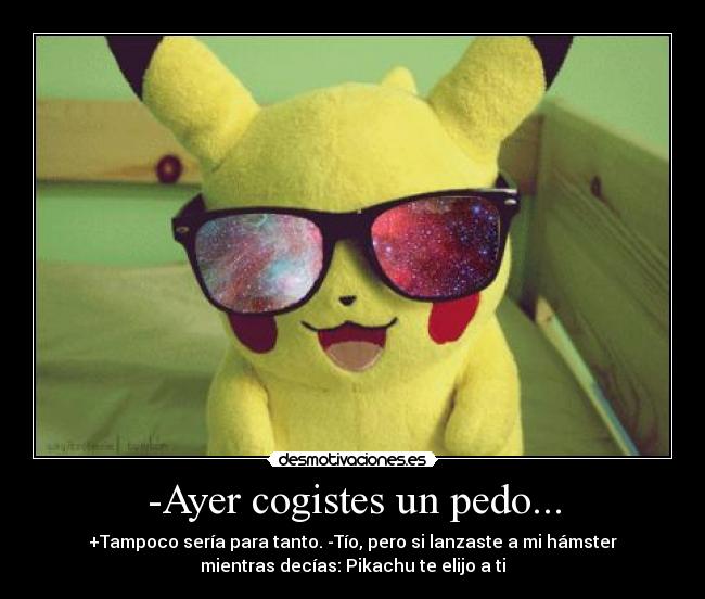 -Ayer cogistes un pedo... - 