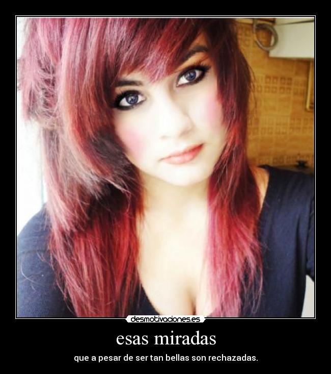 esas miradas - que a pesar de ser tan bellas son rechazadas.